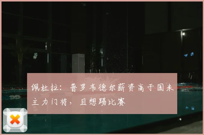 佩杜拉：普罗韦德尔薪资高于国米主力门将，且想踢比赛