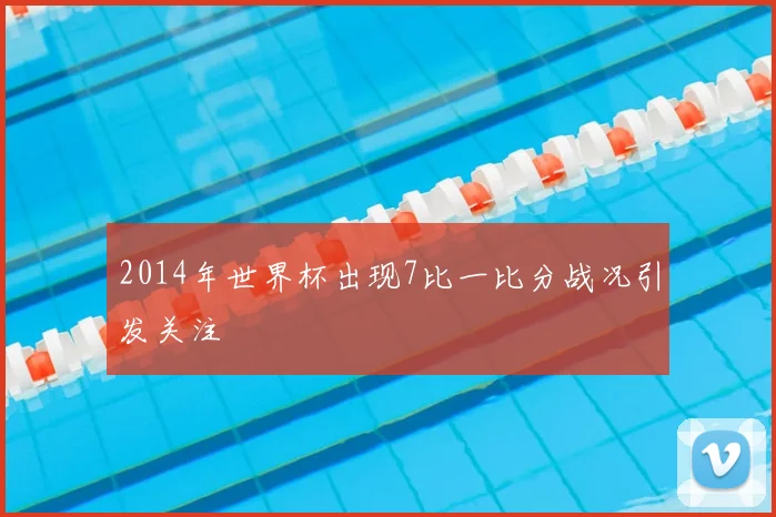 2014年世界杯出现7比一比分战况引发关注