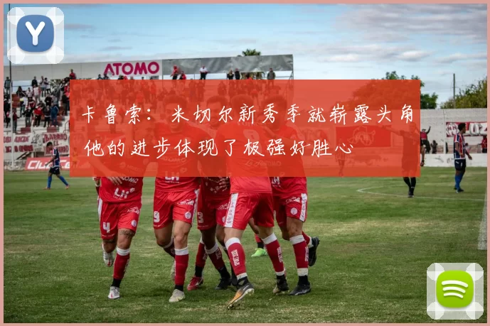 卡鲁索：米切尔新秀季就崭露头角 他的进步体现了极强好胜心