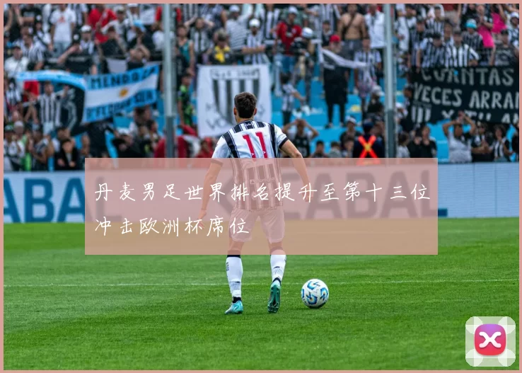 丹麦男足世界排名提升至第十三位冲击欧洲杯席位