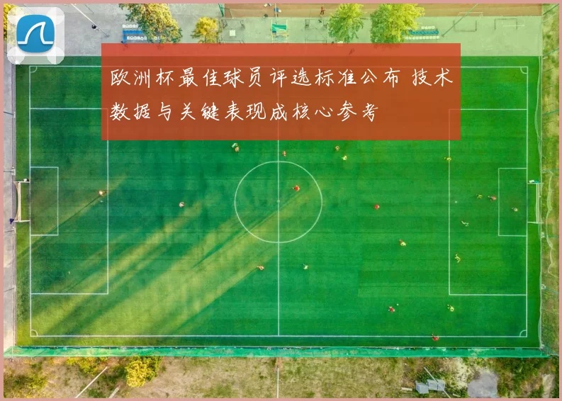 欧洲杯最佳球员评选标准公布 技术数据与关键表现成核心参考