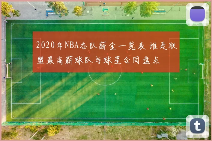 2020年NBA各队薪金一览表 谁是联盟最高薪球队与球星合同盘点